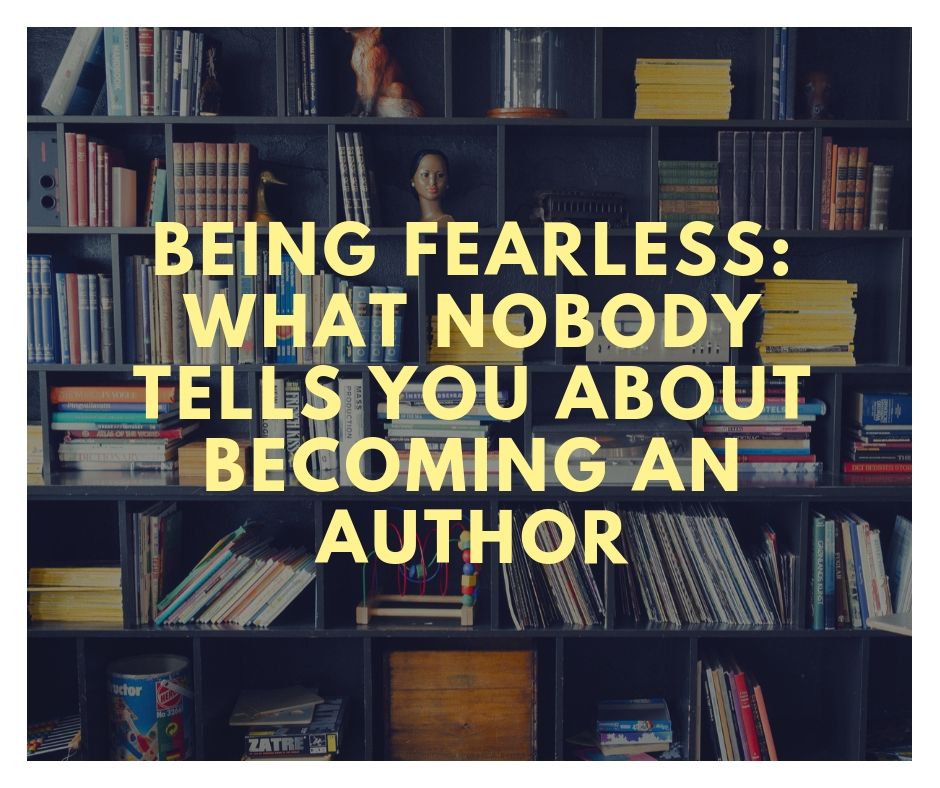 Being Fearless: What Nobody Tells You About Becoming an&nbsp;Author